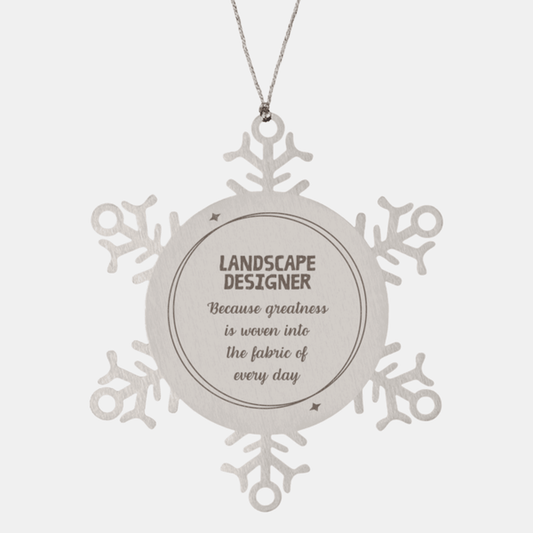 Sarcastic Landscape Designer Snowflake Ornament Gifts, Christmas Holiday Gifts for Landscape Designer Ornament, Landscape Designer: Because greatness is woven into the fabric of every day, Coworkers, Friends