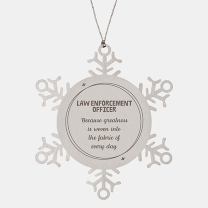 Sarcastic Law Enforcement Officer Snowflake Ornament Gifts, Christmas Holiday Gifts for Law Enforcement Officer Ornament, Law Enforcement Officer: Because greatness is woven into the fabric of every day, Coworkers, Friends