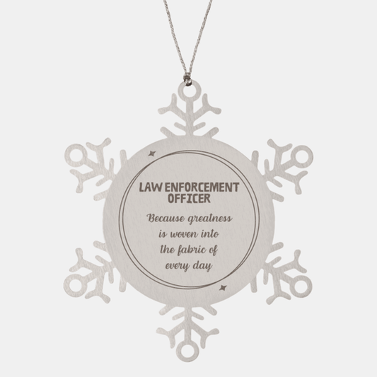 Sarcastic Law Enforcement Officer Snowflake Ornament Gifts, Christmas Holiday Gifts for Law Enforcement Officer Ornament, Law Enforcement Officer: Because greatness is woven into the fabric of every day, Coworkers, Friends