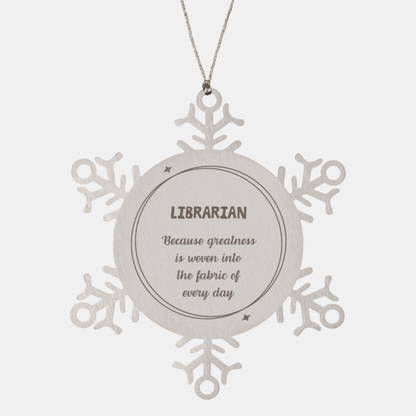 Sarcastic Librarian Snowflake Ornament Gifts, Christmas Holiday Gifts for Librarian Ornament, Librarian: Because greatness is woven into the fabric of every day, Coworkers, Friends