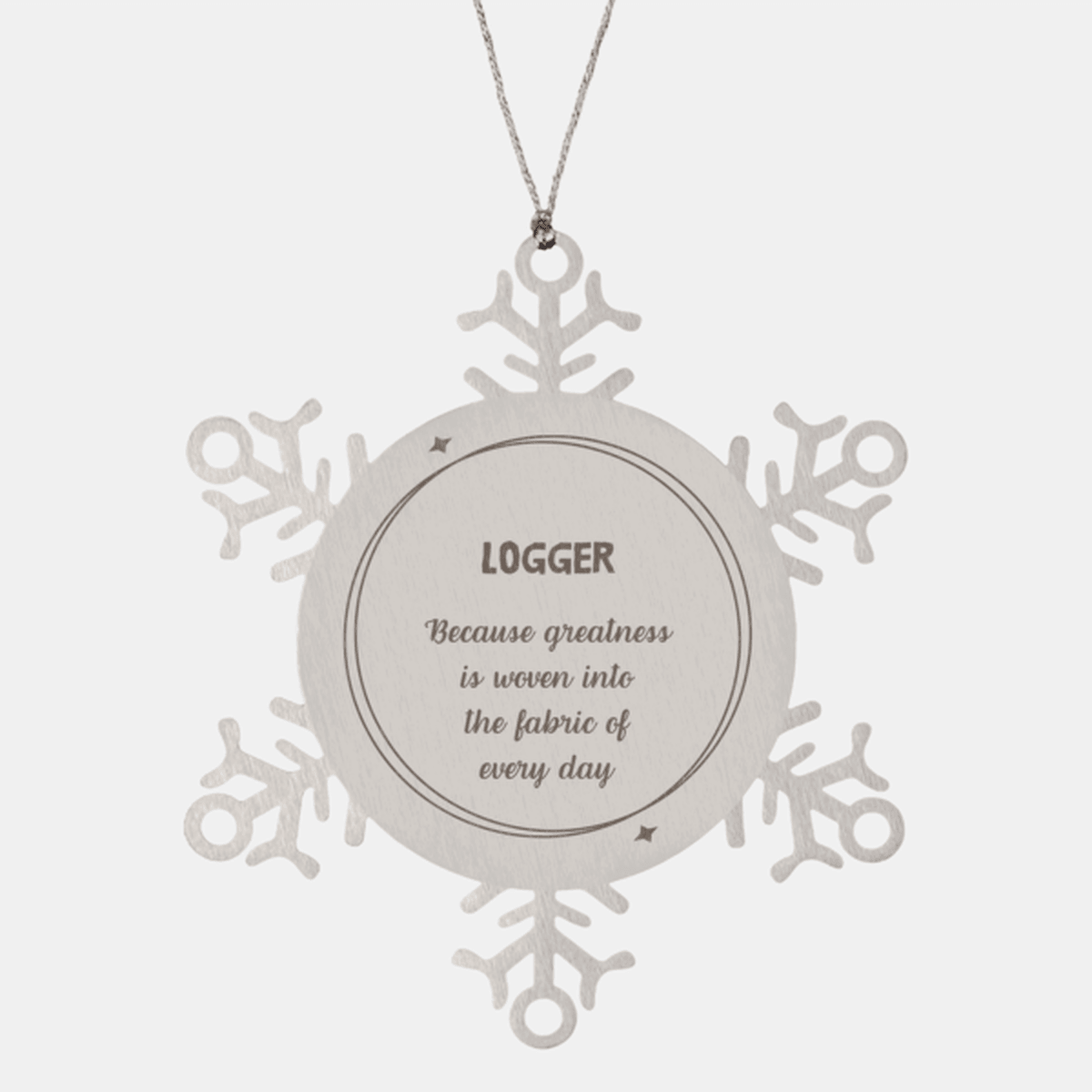 Sarcastic Logger Snowflake Ornament Gifts, Christmas Holiday Gifts for Logger Ornament, Logger: Because greatness is woven into the fabric of every day, Coworkers, Friends