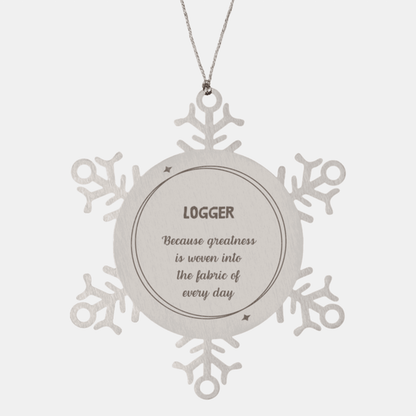 Sarcastic Logger Snowflake Ornament Gifts, Christmas Holiday Gifts for Logger Ornament, Logger: Because greatness is woven into the fabric of every day, Coworkers, Friends