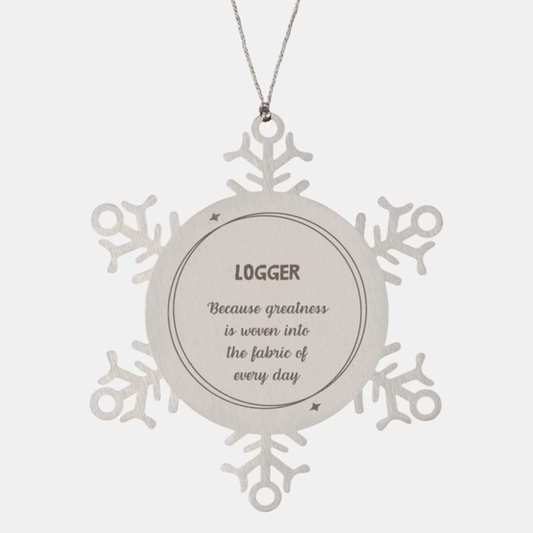 Sarcastic Logger Snowflake Ornament Gifts, Christmas Holiday Gifts for Logger Ornament, Logger: Because greatness is woven into the fabric of every day, Coworkers, Friends