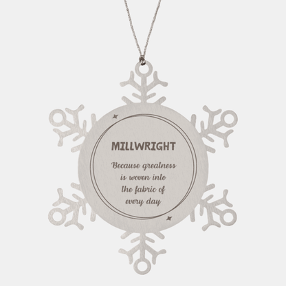 Sarcastic Millwright Snowflake Ornament Gifts, Christmas Holiday Gifts for Millwright Ornament, Millwright: Because greatness is woven into the fabric of every day, Coworkers, Friends