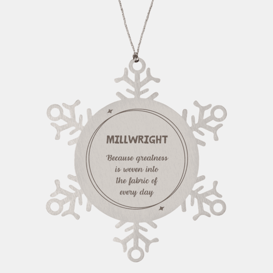 Sarcastic Millwright Snowflake Ornament Gifts, Christmas Holiday Gifts for Millwright Ornament, Millwright: Because greatness is woven into the fabric of every day, Coworkers, Friends