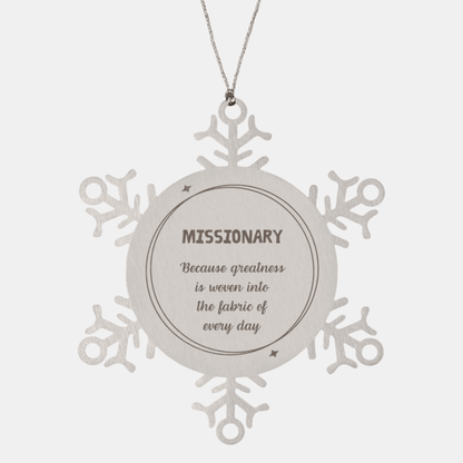 Sarcastic Missionary Snowflake Ornament Gifts, Christmas Holiday Gifts for Missionary Ornament, Missionary: Because greatness is woven into the fabric of every day, Coworkers, Friends