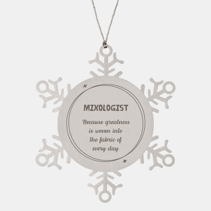 Sarcastic Mixologist Snowflake Ornament Gifts, Christmas Holiday Gifts for Mixologist Ornament, Mixologist: Because greatness is woven into the fabric of every day, Coworkers, Friends