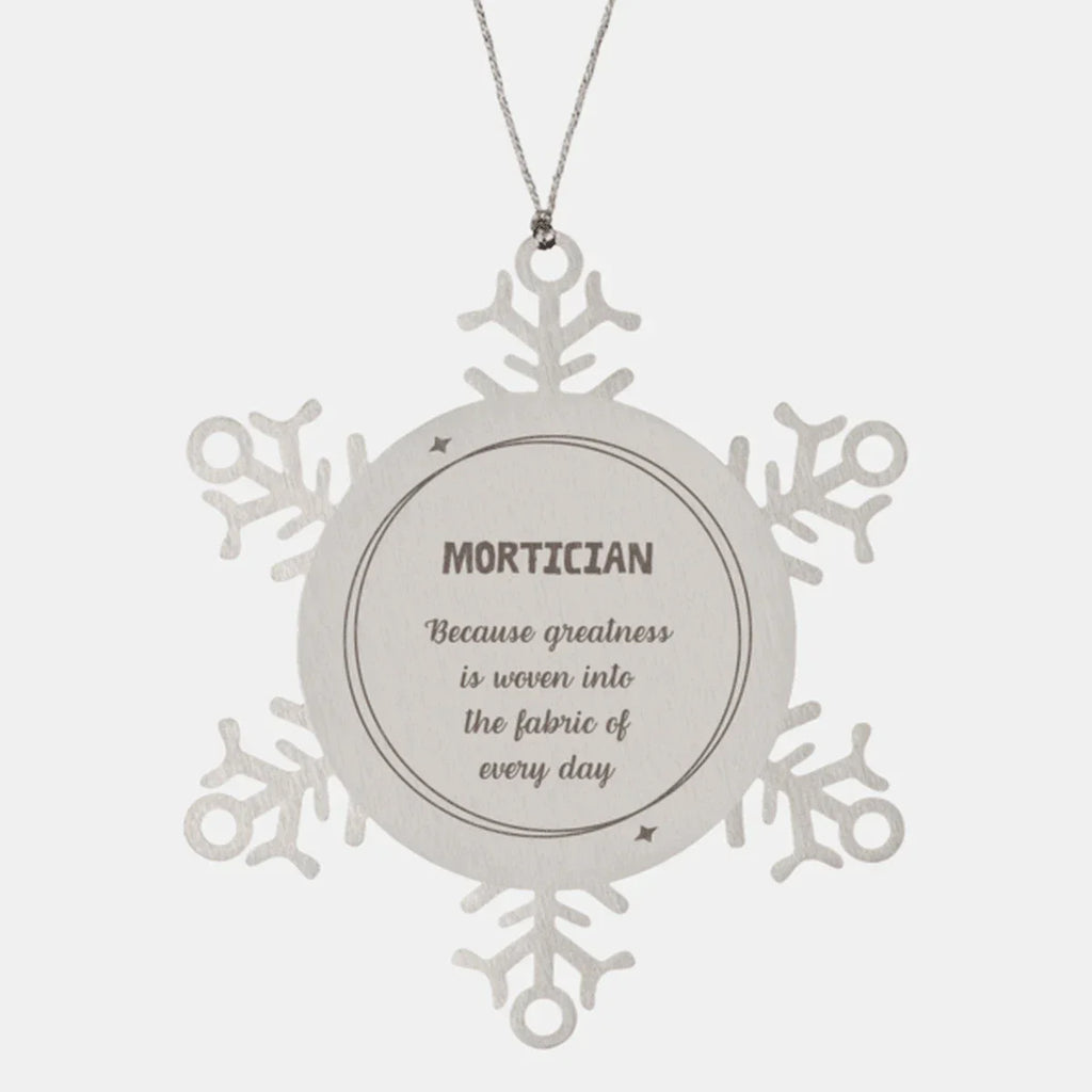 Sarcastic Mortician Snowflake Ornament Gifts, Christmas Holiday Gifts for Mortician Ornament, Mortician: Because greatness is woven into the fabric
