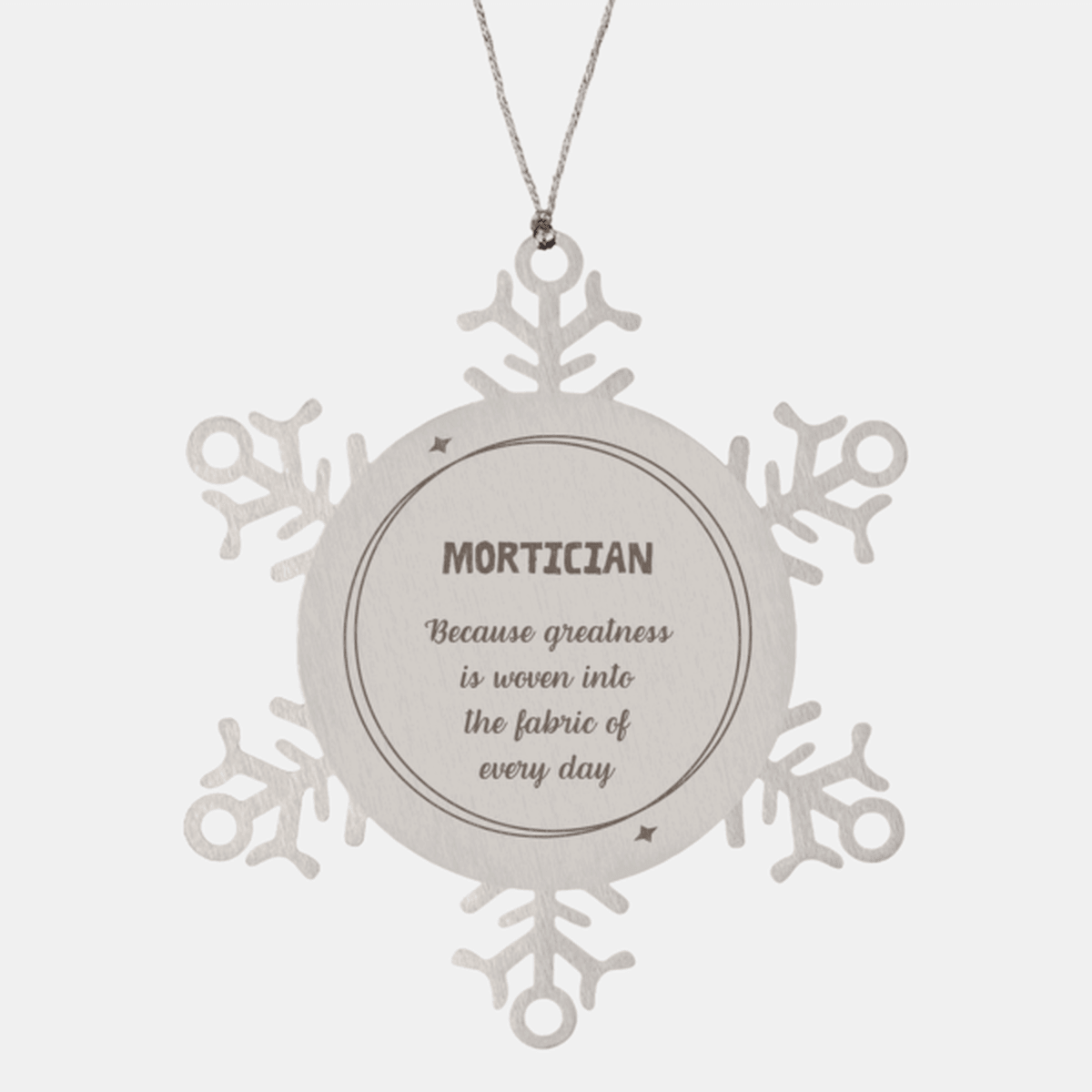 Sarcastic Mortician Snowflake Ornament Gifts, Christmas Holiday Gifts for Mortician Ornament, Mortician: Because greatness is woven into the fabric of every day, Coworkers, Friends