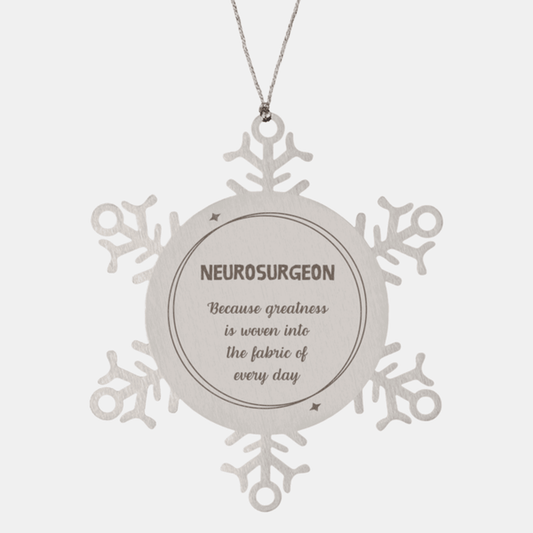 Sarcastic Neurosurgeon Snowflake Ornament Gifts, Christmas Holiday Gifts for Neurosurgeon Ornament, Neurosurgeon: Because greatness is woven into the fabric of every day, Coworkers, Friends