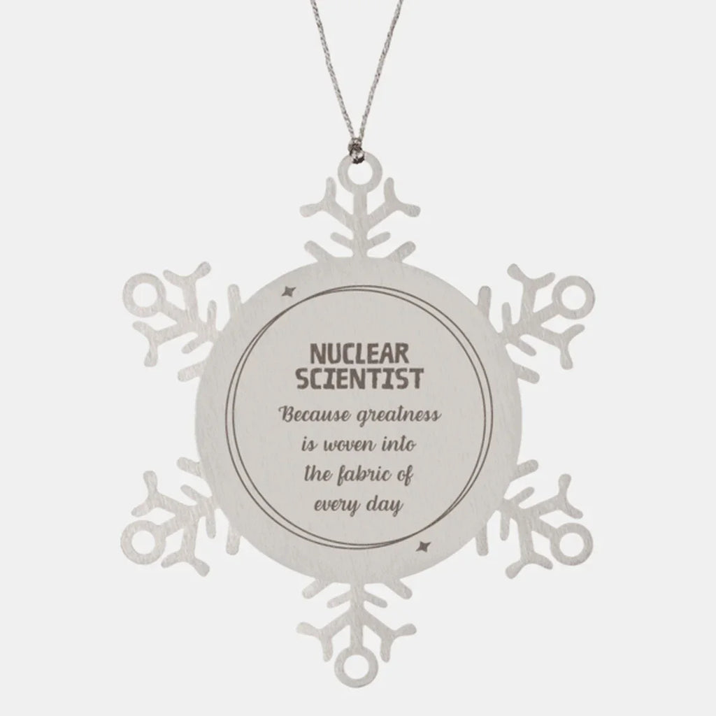 Sarcastic Nuclear Scientist Snowflake Ornament Gifts, Christmas Holiday Gifts for Nuclear Scientist Ornament, Nuclear Scientist: Because greatness is woven into the fabric
