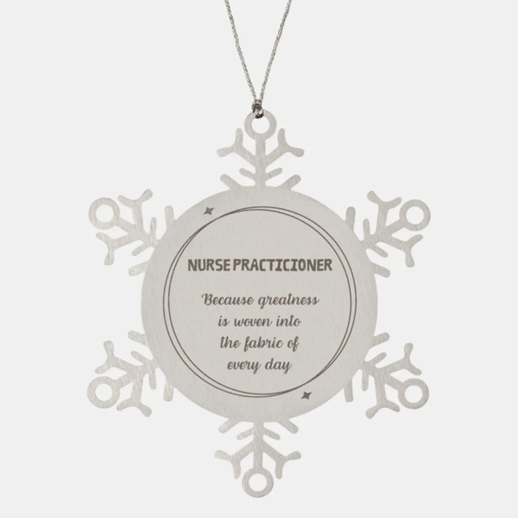 Sarcastic Nurse Practicioner Snowflake Ornament Gifts, Christmas Holiday Gifts for Nurse Practicioner Ornament, Nurse Practicioner: Because greatness is woven into the fabric