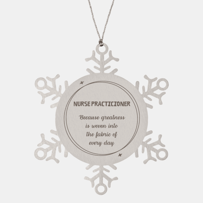 Sarcastic Nurse Practicioner Snowflake Ornament Gifts, Christmas Holiday Gifts for Nurse Practicioner Ornament, Nurse Practicioner: Because greatness is woven into the fabric of every day, Coworkers, Friends