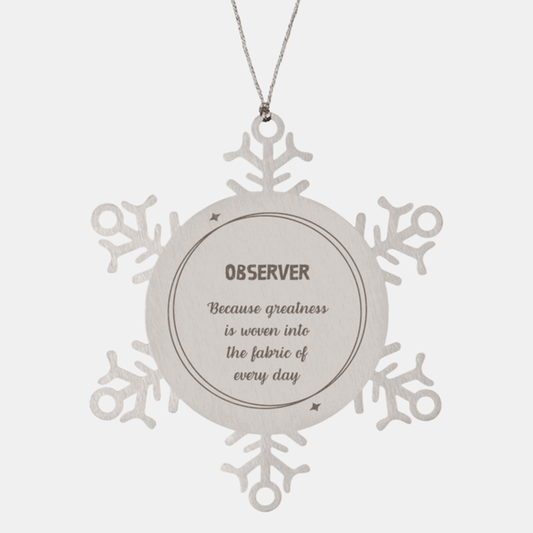 Sarcastic Observer Snowflake Ornament Gifts, Christmas Holiday Gifts for Observer Ornament, Observer: Because greatness is woven into the fabric of every day, Coworkers, Friends
