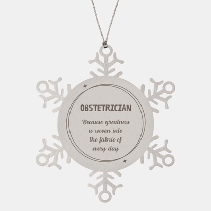 Sarcastic Obstetrician Snowflake Ornament Gifts, Christmas Holiday Gifts for Obstetrician Ornament, Obstetrician: Because greatness is woven into the fabric of every day, Coworkers, Friends