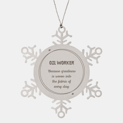 Sarcastic Oil Worker Snowflake Ornament Gifts, Christmas Holiday Gifts for Oil Worker Ornament, Oil Worker: Because greatness is woven into the fabric of every day, Coworkers, Friends