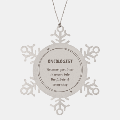 Sarcastic Oncologist Snowflake Ornament Gifts, Christmas Holiday Gifts for Oncologist Ornament, Oncologist: Because greatness is woven into the fabric of every day, Coworkers, Friends