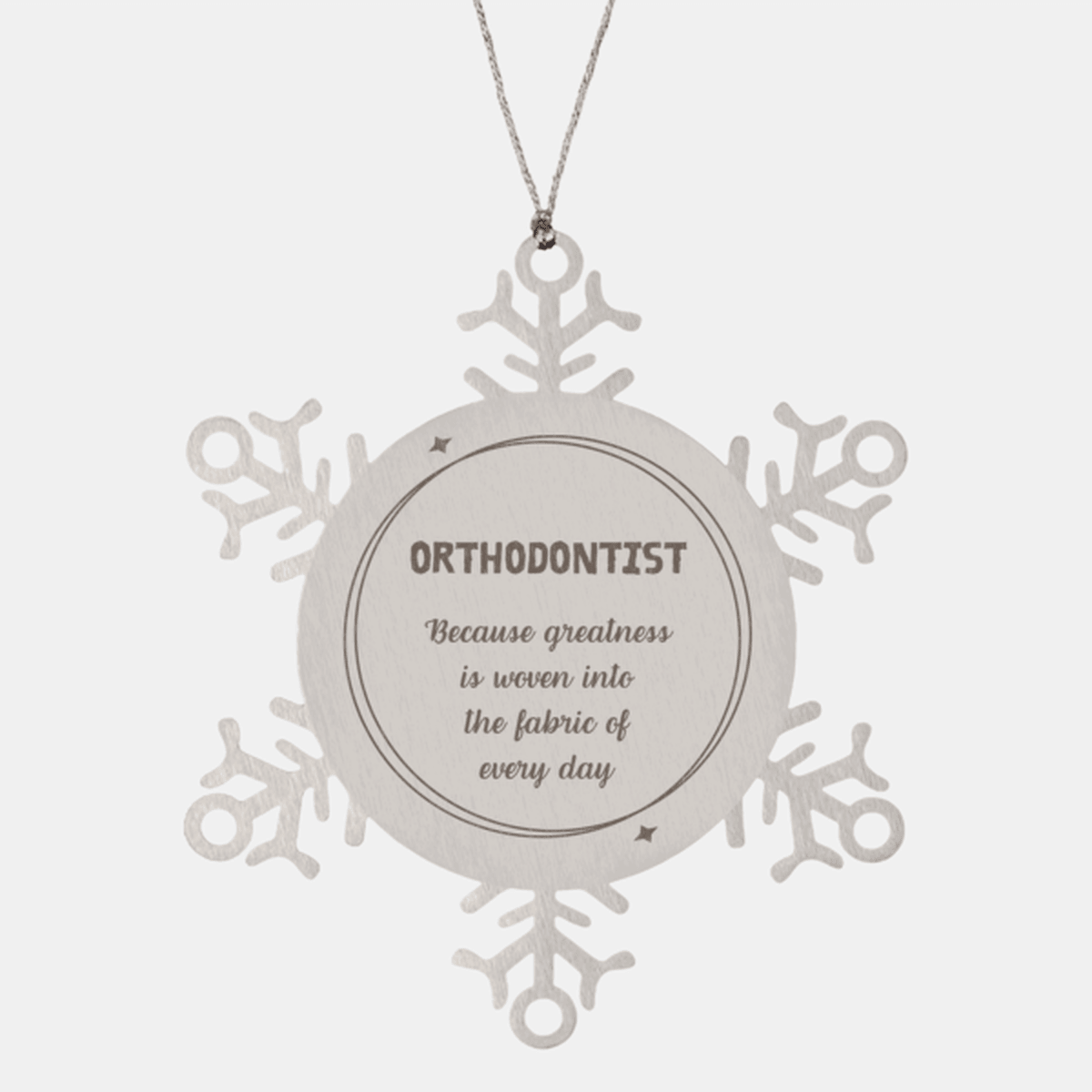 Sarcastic Orthodontist Snowflake Ornament Gifts, Christmas Holiday Gifts for Orthodontist Ornament, Orthodontist: Because greatness is woven into the fabric of every day, Coworkers, Friends