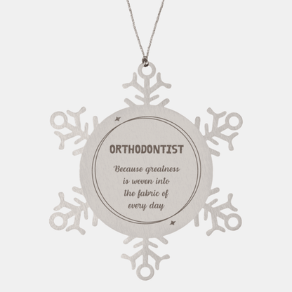 Sarcastic Orthodontist Snowflake Ornament Gifts, Christmas Holiday Gifts for Orthodontist Ornament, Orthodontist: Because greatness is woven into the fabric of every day, Coworkers, Friends