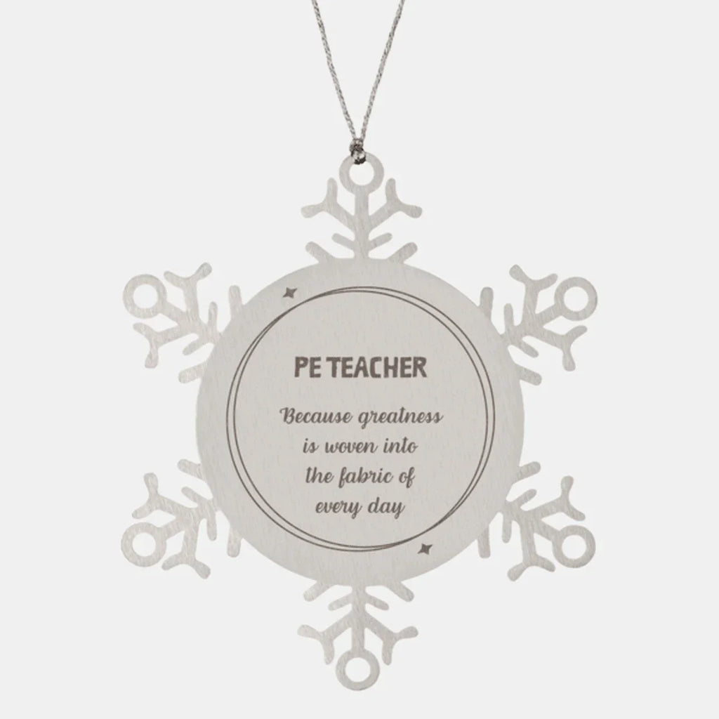 Sarcastic PE Teacher Snowflake Ornament Gifts, Christmas Holiday Gifts for PE Teacher Ornament, PE Teacher: Because greatness is woven into the fabric