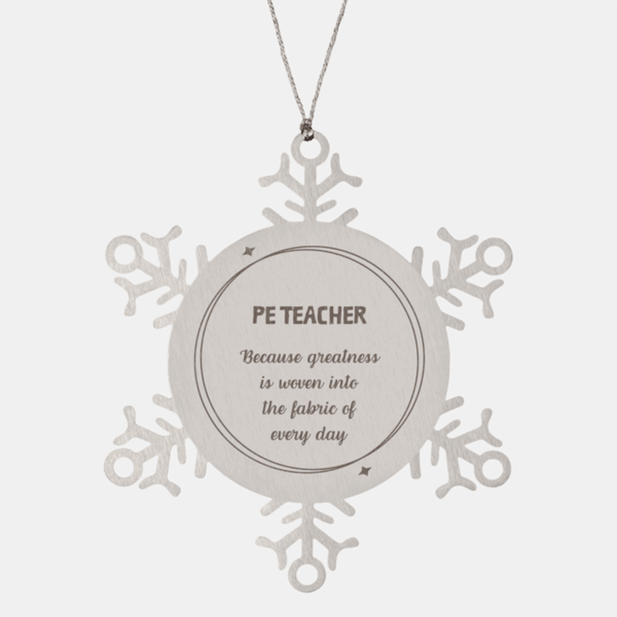 Sarcastic PE Teacher Snowflake Ornament Gifts, Christmas Holiday Gifts for PE Teacher Ornament, PE Teacher: Because greatness is woven into the fabric of every day, Coworkers, Friends