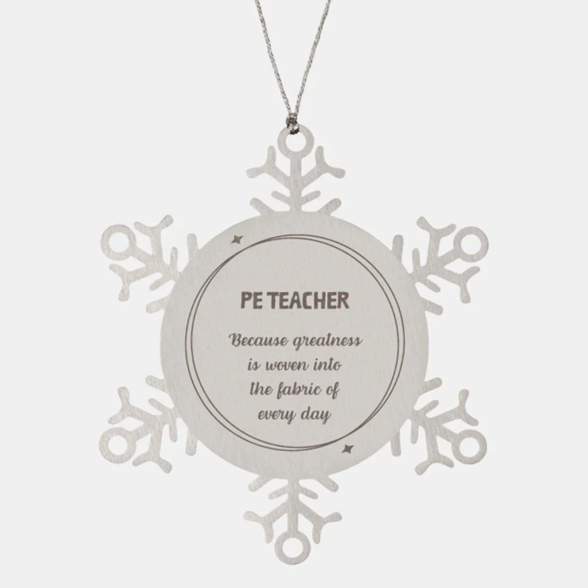 Sarcastic PE Teacher Snowflake Ornament Gifts, Christmas Holiday Gifts for PE Teacher Ornament, PE Teacher: Because greatness is woven into the fabric