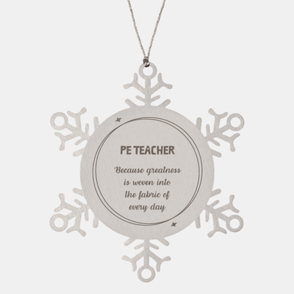 Sarcastic PE Teacher Snowflake Ornament Gifts, Christmas Holiday Gifts for PE Teacher Ornament, PE Teacher: Because greatness is woven into the fabric of every day, Coworkers, Friends