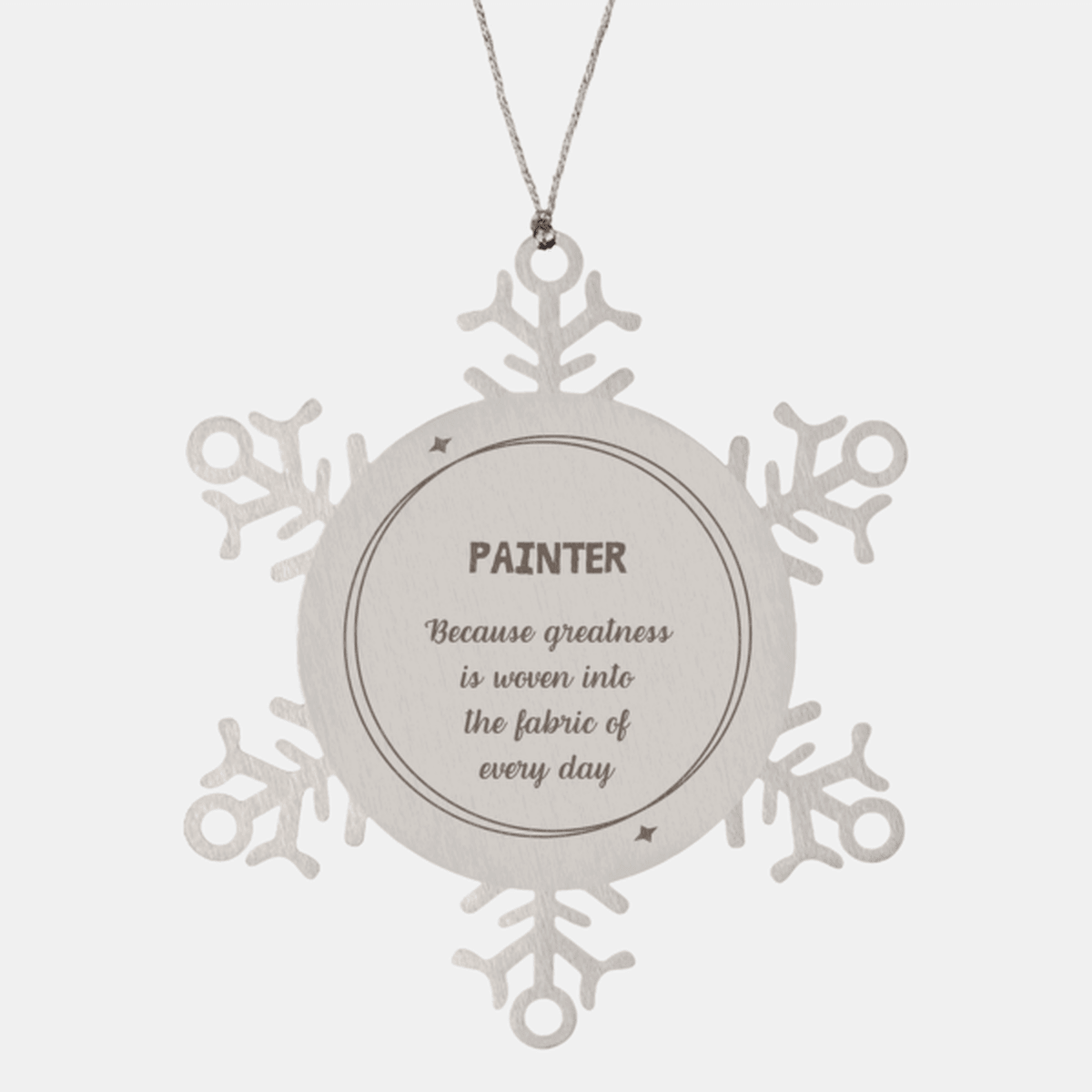Sarcastic Painter Snowflake Ornament Gifts, Christmas Holiday Gifts for Painter Ornament, Painter: Because greatness is woven into the fabric of every day, Coworkers, Friends