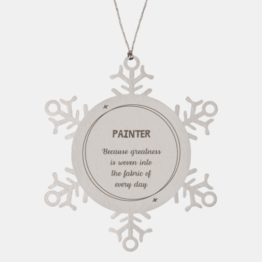 Sarcastic Painter Snowflake Ornament Gifts, Christmas Holiday Gifts for Painter Ornament, Painter: Because greatness is woven into the fabric of every day, Coworkers, Friends
