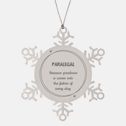 Sarcastic Paralegal Snowflake Ornament Gifts, Christmas Holiday Gifts for Paralegal Ornament, Paralegal: Because greatness is woven into the fabric of every day, Coworkers, Friends