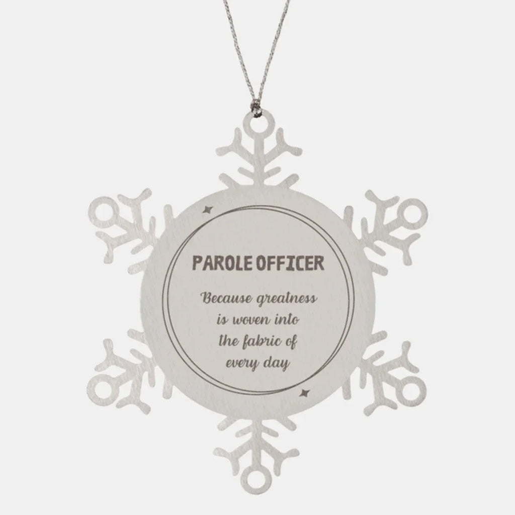 Sarcastic Parole Officer Snowflake Ornament Gifts, Christmas Holiday Gifts for Parole Officer Ornament, Parole Officer: Because greatness is woven into the fabric