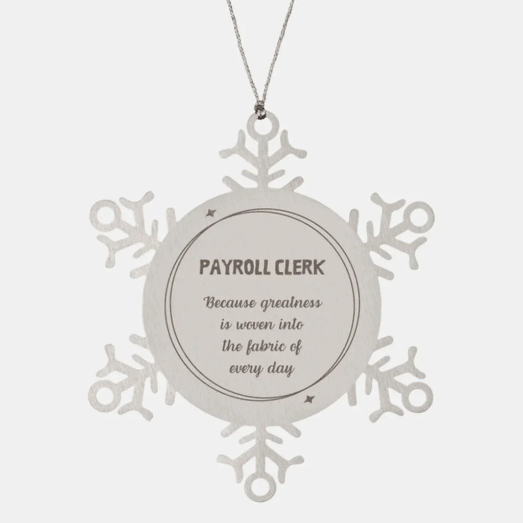Sarcastic Payroll Clerk Snowflake Ornament Gifts, Christmas Holiday Gifts for Payroll Clerk Ornament, Payroll Clerk: Because greatness is woven into the fabric