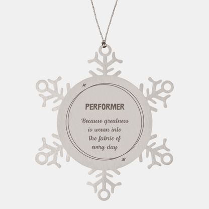 Sarcastic Performer Snowflake Ornament Gifts, Christmas Holiday Gifts for Performer Ornament, Performer: Because greatness is woven into the fabric of every day, Coworkers, Friends