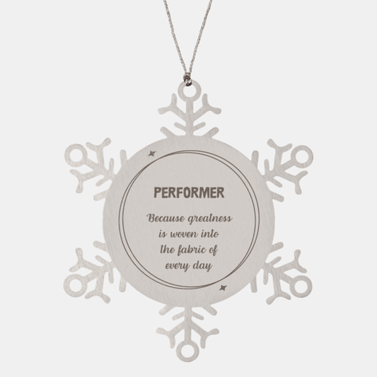 Sarcastic Performer Snowflake Ornament Gifts, Christmas Holiday Gifts for Performer Ornament, Performer: Because greatness is woven into the fabric of every day, Coworkers, Friends