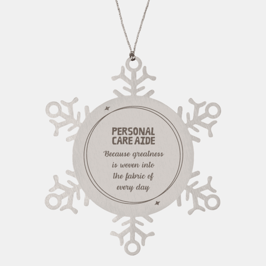 Sarcastic Personal Care Aide Snowflake Ornament Gifts, Christmas Holiday Gifts for Personal Care Aide Ornament, Personal Care Aide: Because greatness is woven into the fabric of every day, Coworkers, Friends
