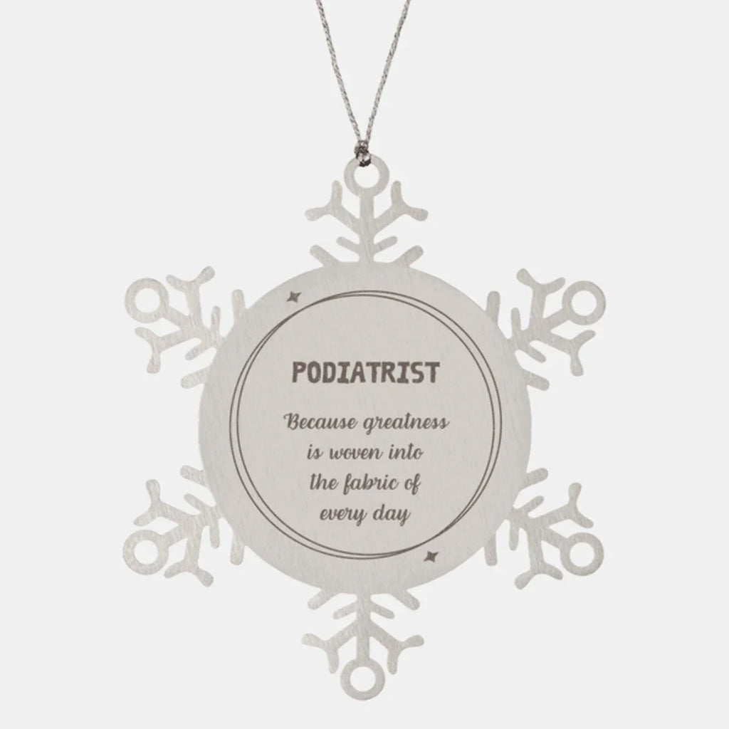 Sarcastic Podiatrist Snowflake Ornament Gifts, Christmas Holiday Gifts for Podiatrist Ornament, Podiatrist: Because greatness is woven into the fabric