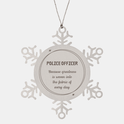 Sarcastic Police Officer Snowflake Ornament Gifts, Christmas Holiday Gifts for Police Officer Ornament, Police Officer: Because greatness is woven into the fabric of every day, Coworkers, Friends