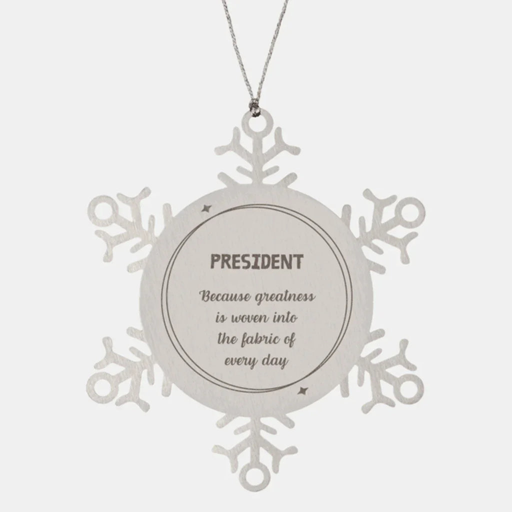 Sarcastic President Snowflake Ornament Gifts, Christmas Holiday Gifts for President Ornament, President: Because greatness is woven into the fabric
