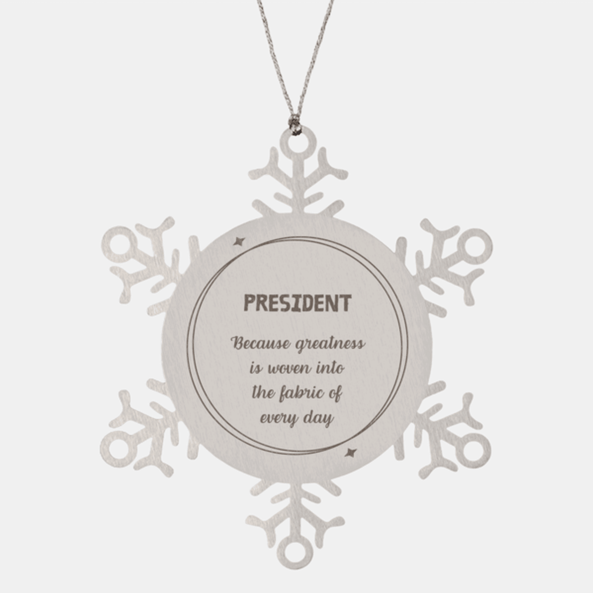 Sarcastic President Snowflake Ornament Gifts, Christmas Holiday Gifts for President Ornament, President: Because greatness is woven into the fabric of every day, Coworkers, Friends