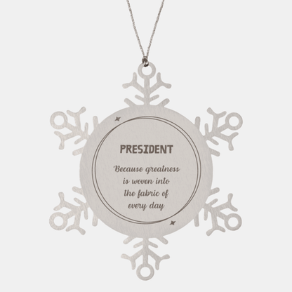 Sarcastic President Snowflake Ornament Gifts, Christmas Holiday Gifts for President Ornament, President: Because greatness is woven into the fabric of every day, Coworkers, Friends