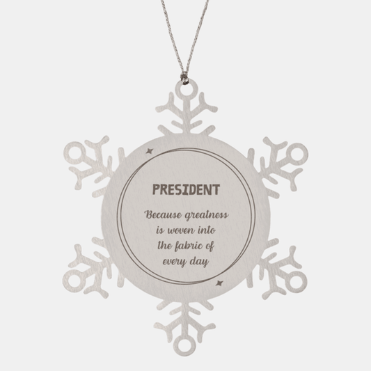 Sarcastic President Snowflake Ornament Gifts, Christmas Holiday Gifts for President Ornament, President: Because greatness is woven into the fabric of every day, Coworkers, Friends