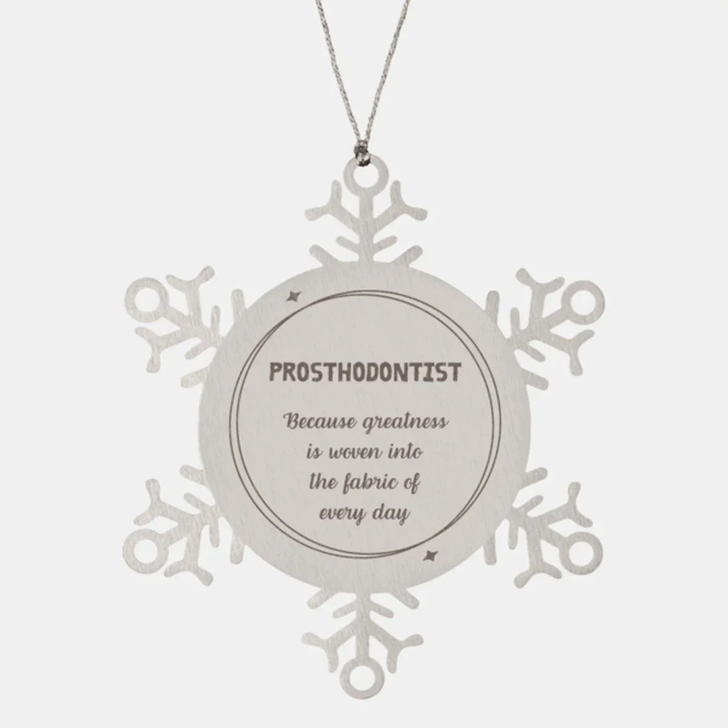 Sarcastic Prosthodontist Snowflake Ornament Gifts, Christmas Holiday Gifts for Prosthodontist Ornament, Prosthodontist: Because greatness is woven into the fabric