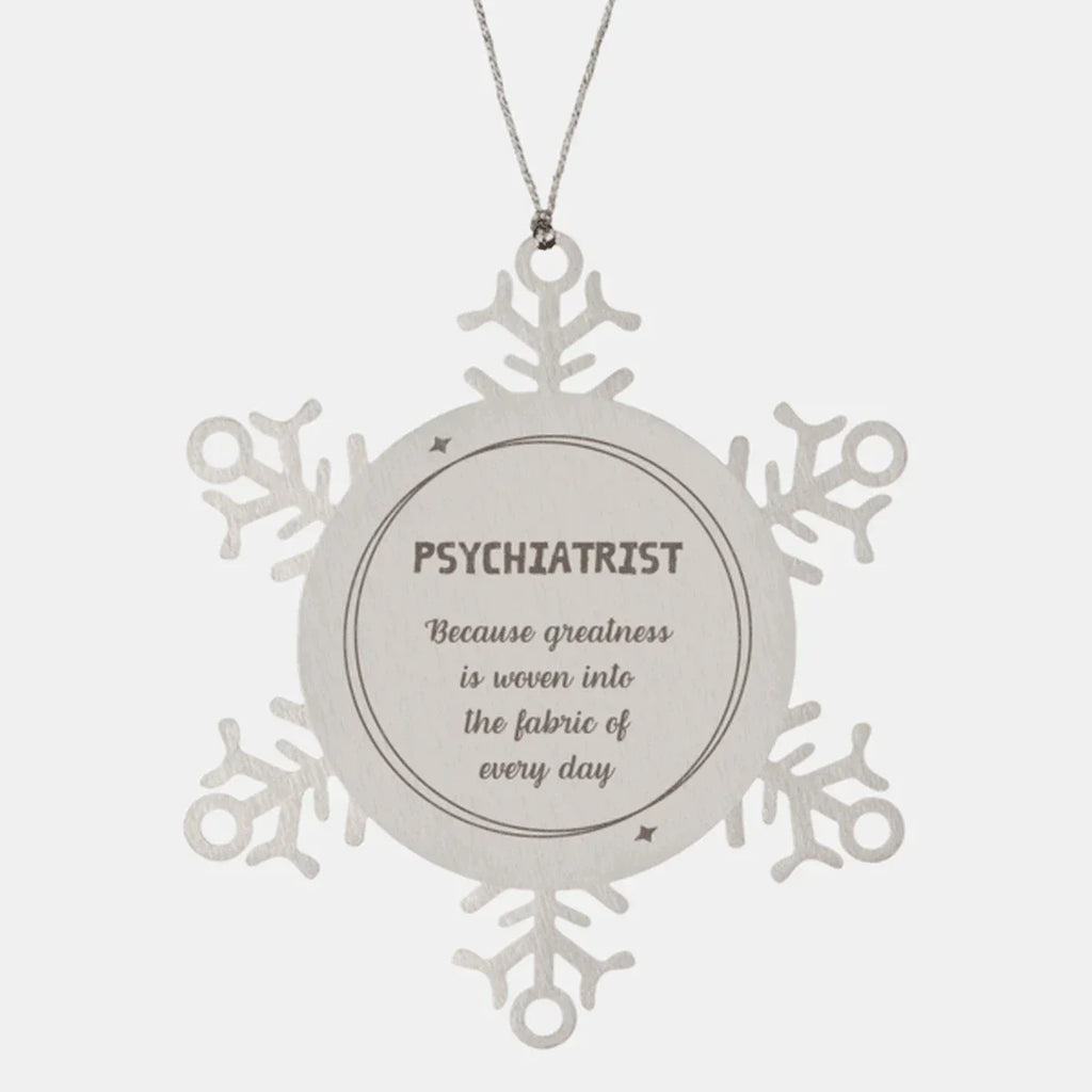 Sarcastic Psychiatrist Snowflake Ornament Gifts, Christmas Holiday Gifts for Psychiatrist Ornament, Psychiatrist: Because greatness is woven into the fabric