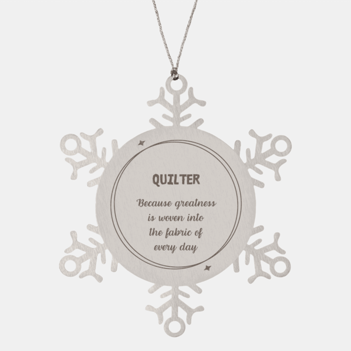Sarcastic Quilter Snowflake Ornament Gifts, Christmas Holiday Gifts for Quilter Ornament, Quilter: Because greatness is woven into the fabric of every day, Coworkers, Friends