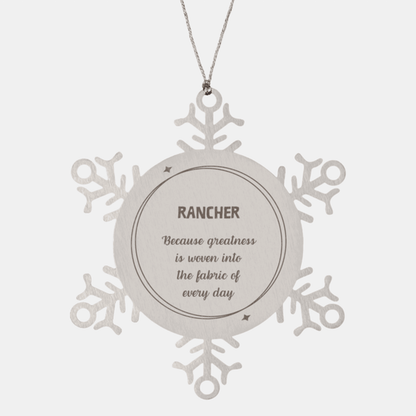 Sarcastic Rancher Snowflake Ornament Gifts, Christmas Holiday Gifts for Rancher Ornament, Rancher: Because greatness is woven into the fabric of every day, Coworkers, Friends