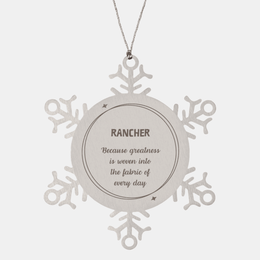Sarcastic Rancher Snowflake Ornament Gifts, Christmas Holiday Gifts for Rancher Ornament, Rancher: Because greatness is woven into the fabric of every day, Coworkers, Friends