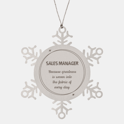 Sarcastic Sales Manager Snowflake Ornament Gifts, Christmas Holiday Gifts for Sales Manager Ornament, Sales Manager: Because greatness is woven into the fabric of every day, Coworkers, Friends