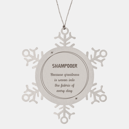 Sarcastic Shampooer Snowflake Ornament Gifts, Christmas Holiday Gifts for Shampooer Ornament, Shampooer: Because greatness is woven into the fabric of every day, Coworkers, Friends