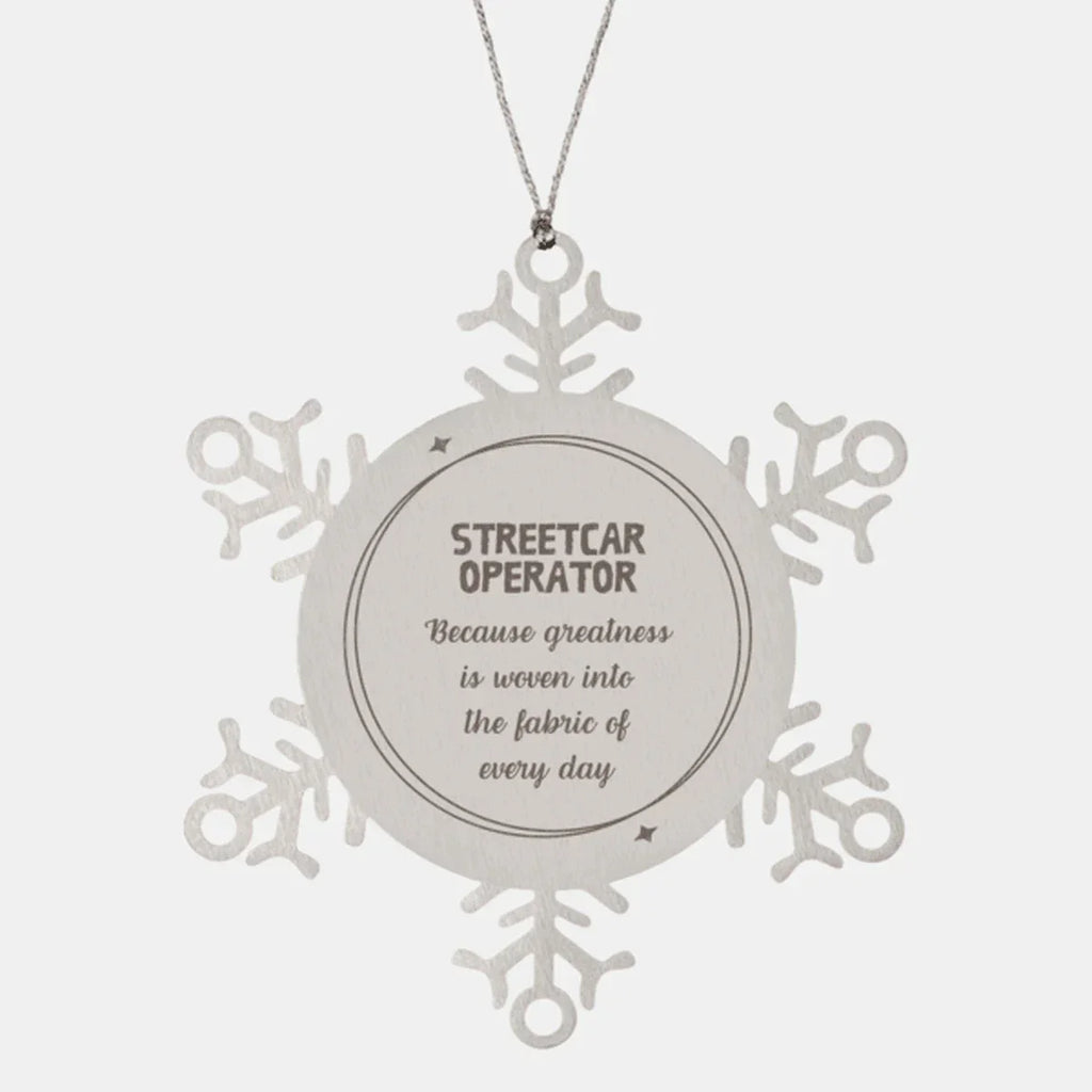 Sarcastic Streetcar Operator Snowflake Ornament Gifts, Christmas Holiday Gifts for Streetcar Operator Ornament, Streetcar Operator: Because greatness is woven into the fabric