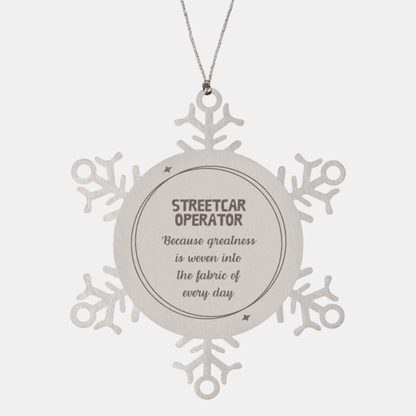 Sarcastic Streetcar Operator Snowflake Ornament Gifts, Christmas Holiday Gifts for Streetcar Operator Ornament, Streetcar Operator: Because greatness is woven into the fabric of every day, Coworkers, Friends